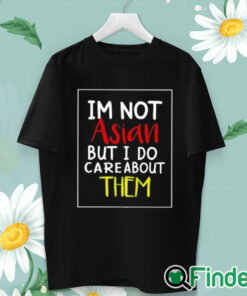 unisex T shirt I’m Not Asian But I Do Care About Them Shirt