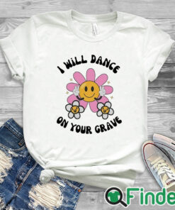 white T shirt I Will Dance On Your Grave Shirt