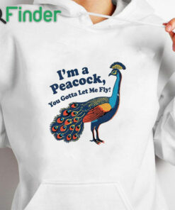 white hoodie I'm a peacock you gotta let me fly shirt