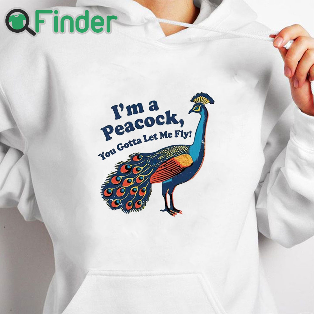 white hoodie I'm a peacock you gotta let me fly shirt white hoodie I'm a peacock you gotta let me fly shirt