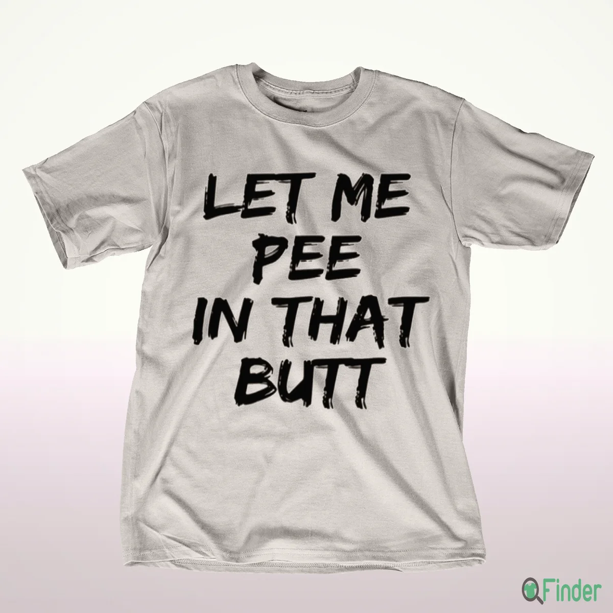 Let Me Pee In That Butt Shirt - Product Image