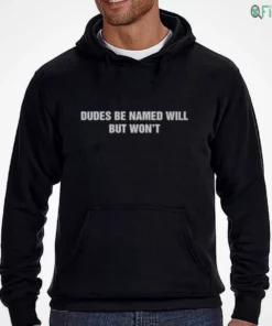 dudes be named will but won t t shirt 3