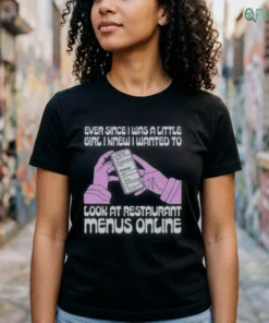 ever since i was a little girl i knew i wanted to read restaurant menus online shirt 2