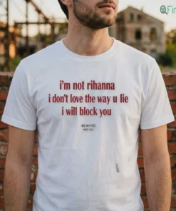 i m not rinanna i don t love the way u lie i will block you shirt 2