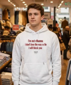 i m not rinanna i don t love the way u lie i will block you shirt 3