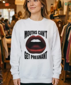 mouths can t get pregnant shirt 4