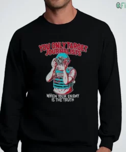 you only target journalists when your enemy is the truth shirt 4