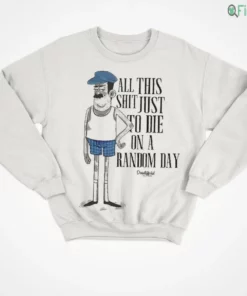 all this shit just to die on a random day funny sarcastic life quote shirt 4 1.webp