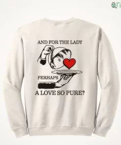 and for the lady perhaps a love so pure shirt 4
