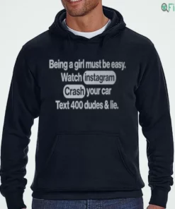 being a girl must be easy watch instagram crash your car text 400 dudes lie shirt 3