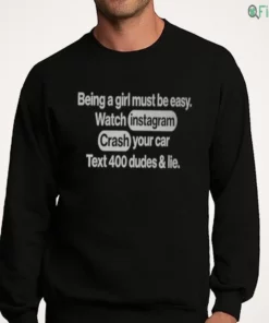 being a girl must be easy watch instagram crash your car text 400 dudes lie shirt 4