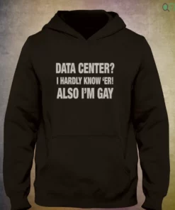 data center i hardly know er also i m gay shirt 3 1.webp