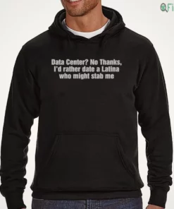 data center no thanks i d rather date a latina who might stab me shirt 3 1.webp