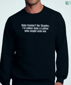 data center no thanks i d rather date a latina who might stab me shirt 4 1.webp
