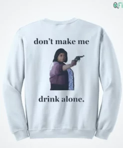 don t make me drink alone shirt 4