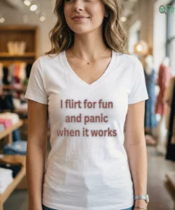 i flirt for fun and panic when it works t shirt 2