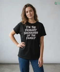 i m the primary breadloser of the family shirt 2