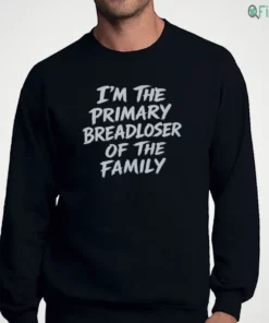 i m the primary breadloser of the family shirt 4