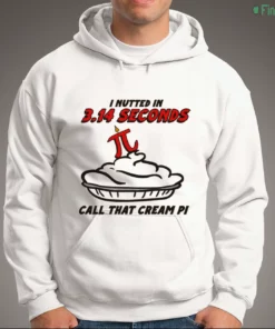 i nutted in 3.14 seconds call that cream pi shirt 3