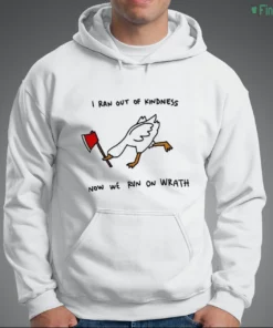 i ran out of kindness now we run on wrath funny mad goose with axe shirt 3 1.webp