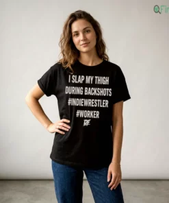 i slap my thigh during backshots indie wrestler worker df shirt 2