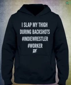 i slap my thigh during backshots indie wrestler worker df shirt 3