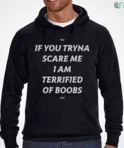 if you tryna scare me 1am terrified of boobs t shirt 3