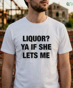 liquor ya if she lets me shirt 2 1.webp