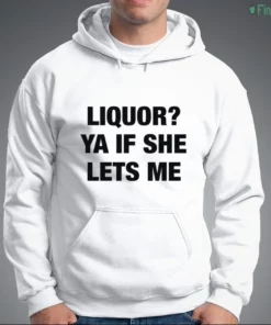 liquor ya if she lets me shirt 3 1.webp
