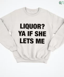 liquor ya if she lets me shirt 4 1.webp
