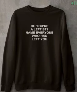 oh you re a leftist name everyone who has left you shirt 4 1.webp