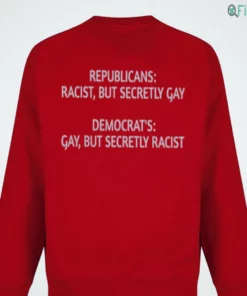 republicans racist but secretly gay democrat s gay but secretly racist t shirt 3 1.webp