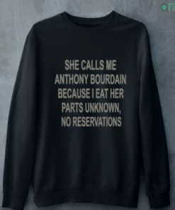 she calls me anthony bourdain because i eat her parts unknown no reservations t shirt 4 1.webp