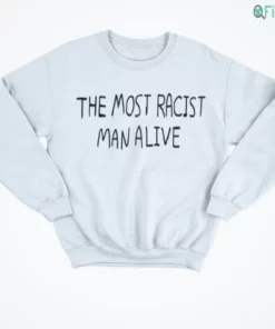 the most racist man alive t shirt 4