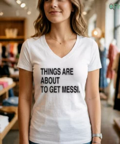 things are about to get messi shirt 2
