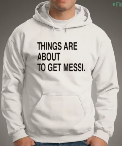 things are about to get messi shirt 3