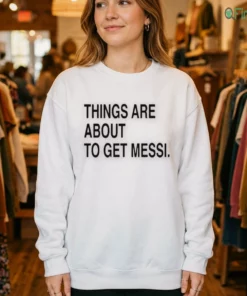 things are about to get messi shirt 4