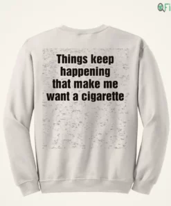 things keep happening that make me want a cigarette shirt 4