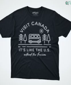 visit canada it s like us without the fascism t shirt 1