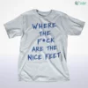 where the fck are the nice feet t shirt 1 1.webp