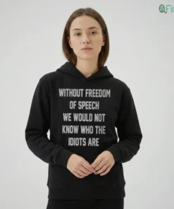 without freedom of speech we would not know who the idiots are shirt 2