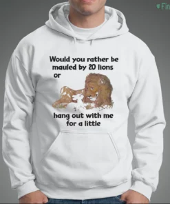 would you rather be mauled by 20 lions or hang out with me for a little shirt 3 1.webp