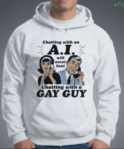 chatting with an a.i. will never beat chatting with a gay guy t shirt 3