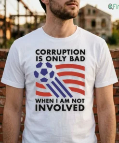 corruption is only bad when i am not involved shirt 2
