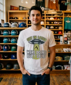 get in loser we re doing butt stuff shirt 2