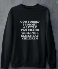 god forbid i commit a little tax fraud while the elites eat children. 4