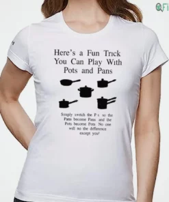 here is a fun trick you can play with pots and pans meme shirt 1