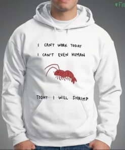 i can t work today i can t even human today i will shrimp shirt 3