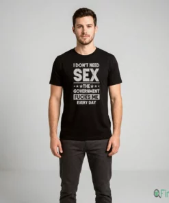 i don t need sex the government fucks me every day typography t shirt 2