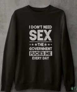 i don t need sex the government fucks me every day typography t shirt 4